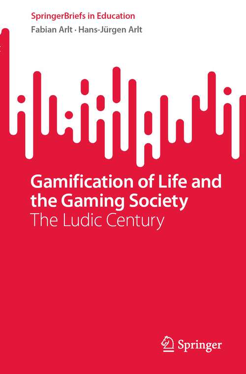 Book cover of Gamification of Life and the Gaming Society: The Ludic Century (1st ed. 2023) (SpringerBriefs in Education)
