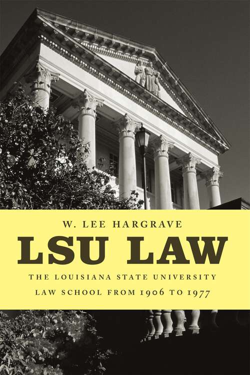 Book cover of LSU Law: The Louisiana State University Law School from 1906 to 1977