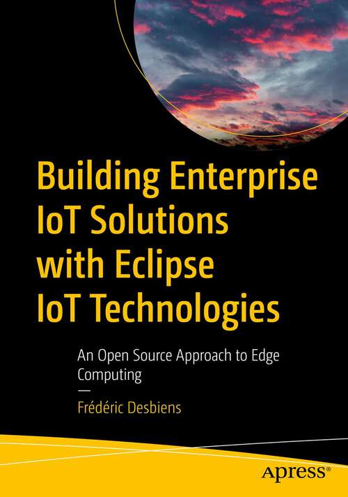 Book cover of Building Enterprise IoT Solutions with Eclipse IoT Technologies: An Open Source Approach to Edge Computing (1st ed.)