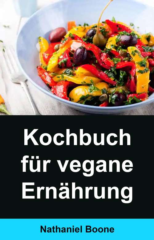 Book cover of Kochbuch für vegane Ernährung: Der perfekte Schritt-für-Schritt-Leitfaden für vegane Ernährung zur schnellen Gewichtsabnahme