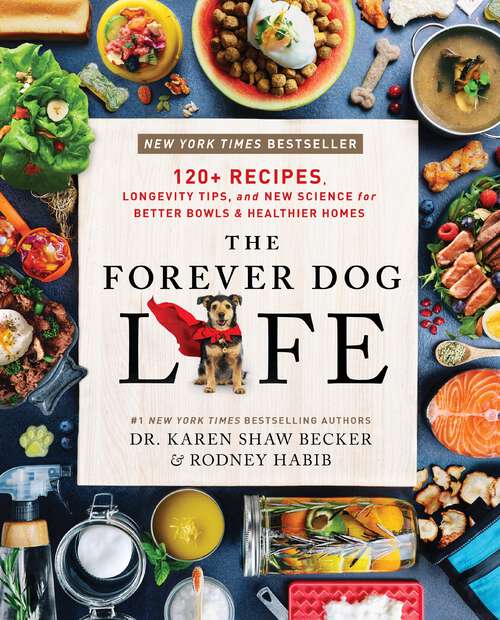 Book cover of The Forever Dog Life: 120+ Recipes, Longevity Tips, and New Science for Better Bowls and Healthier Homes