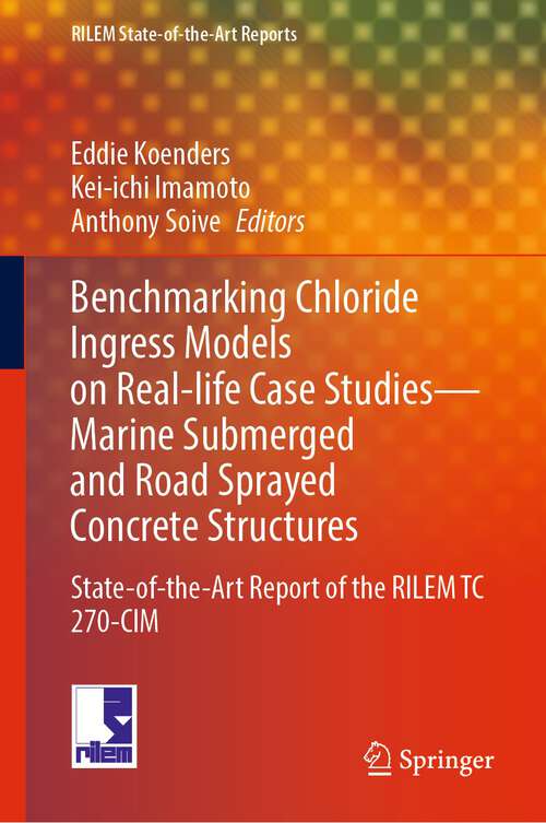 Book cover of Benchmarking Chloride Ingress Models on Real-life Case Studies—Marine Submerged and Road Sprayed Concrete Structures: State-of-the-Art Report of the RILEM TC 270-CIM (1st ed. 2022) (RILEM State-of-the-Art Reports #37)