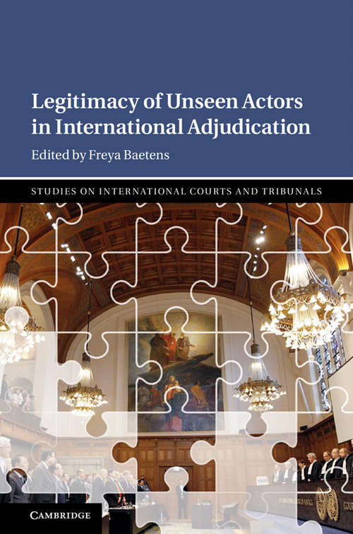 Book cover of Legitimacy of Unseen Actors in International Adjudication (Studies on International Courts and Tribunals)