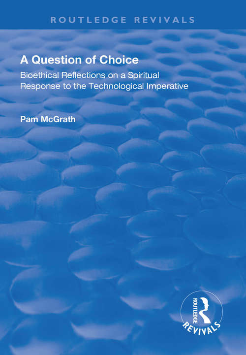 Book cover of A Question of Choice: Bioethical Reflections on a Spiritual Response to the Technological Imperative (Routledge Revivals)