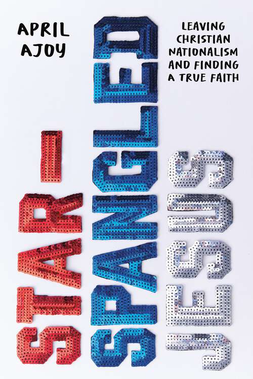 Book cover of Star-Spangled Jesus: Leaving Christian Nationalism and Finding A True Faith