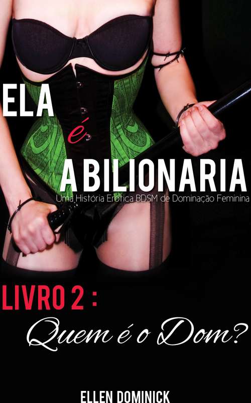 Book cover of Quem É O Dom? (Ela É A Bilionária: Uma História Erótica Bdsm De Dominação Feminina)