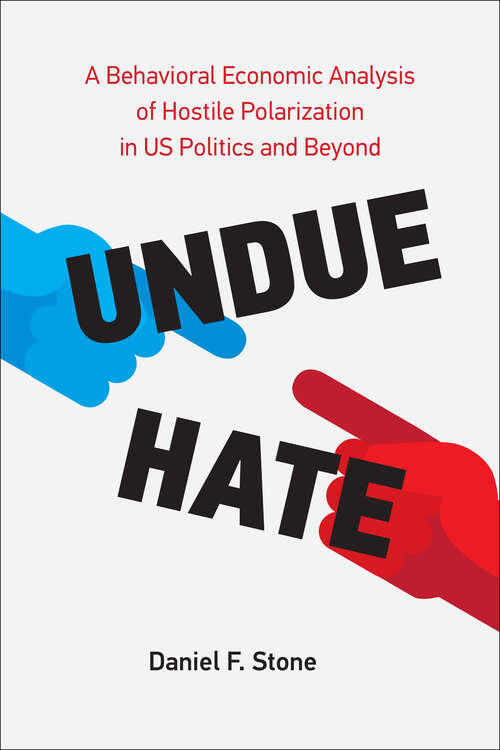 Book cover of Undue Hate: A Behavioral Economic Analysis of Hostile Polarization in US Politics and Beyond