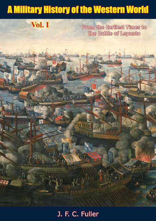 Book cover of A Military History of the Western World, Vol. I: From the Earliest Times to the Battle of Lepanto (A Military History of the Western World #1)