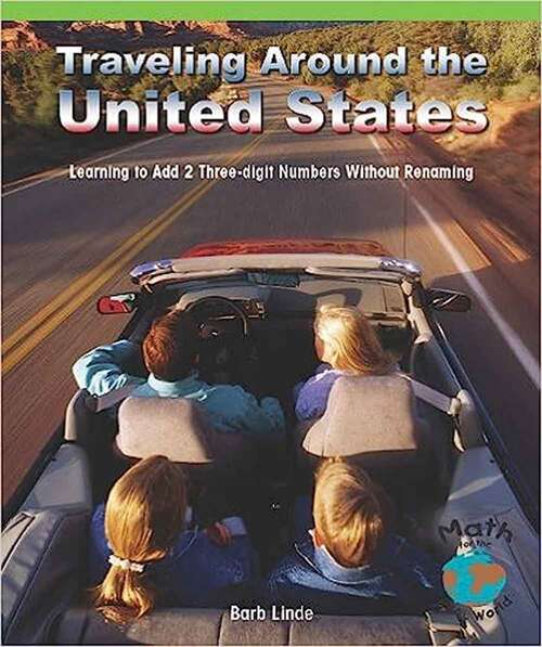 Book cover of Traveling Around The United States: Learning To Add 2 Three-digit Numbers Without Regrouping (Math For The Real World Ser.)