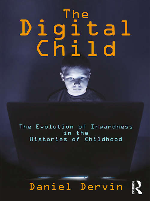 Book cover of The Digital Child: The Evolution of Inwardness in the Histories of Childhood