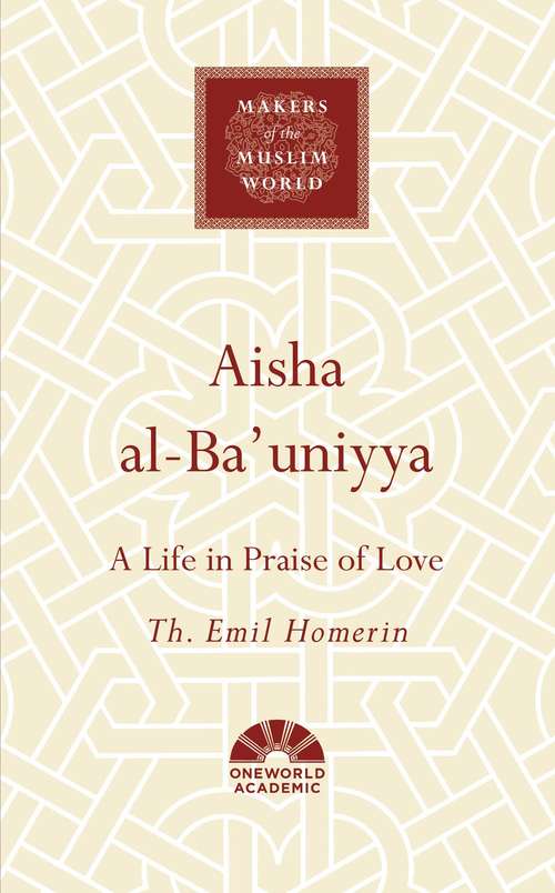 Book cover of Aisha al-Ba'uniyya: A Life in Praise of Love (Makers of the Muslim World)