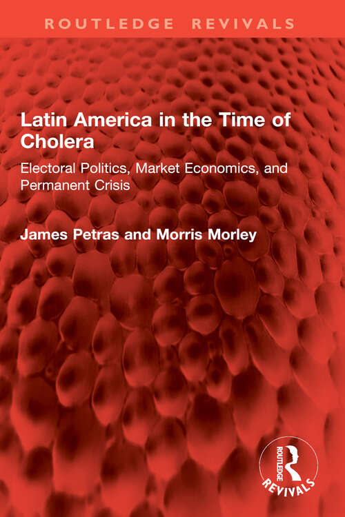 Book cover of Latin America in the Time of Cholera: Electoral Politics, Market Economics, and Permanent Crisis (Routledge Revivals)