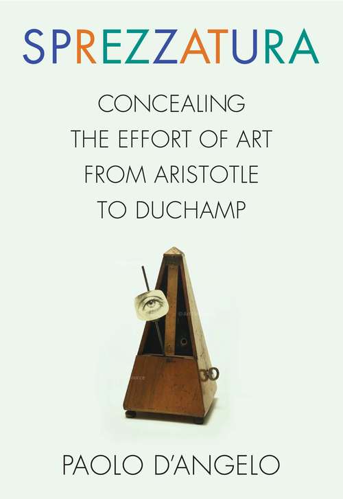 Book cover of Sprezzatura: Concealing the Effort of Art from Aristotle to Duchamp (Columbia Themes in Philosophy, Social Criticism, and the Arts)