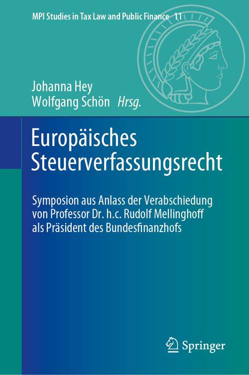 Book cover of Europäisches Steuerverfassungsrecht: Symposion aus Anlass der Verabschiedung von Professor Dr. h.c. Rudolf Mellinghoff als Präsident des Bundesfinanzhofs (1. Aufl. 2023) (MPI Studies in Tax Law and Public Finance #11)