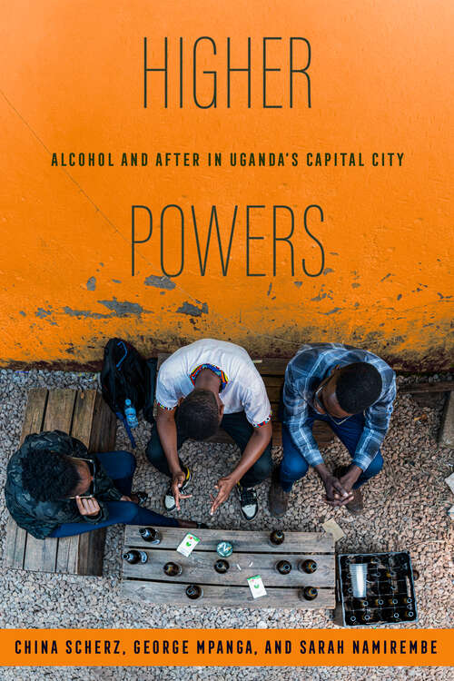 Book cover of Higher Powers: Alcohol and After in Uganda’s Capital City