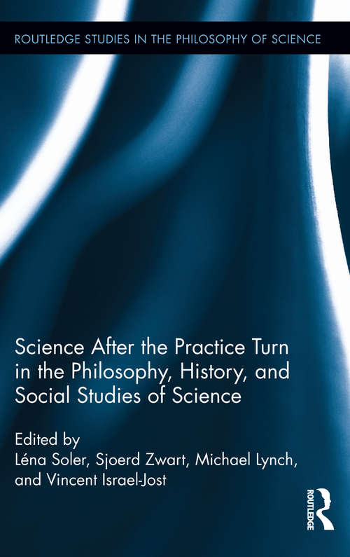 Book cover of Science after the Practice Turn in the Philosophy, History, and Social Studies of Science (Routledge Studies in the Philosophy of Science #14)