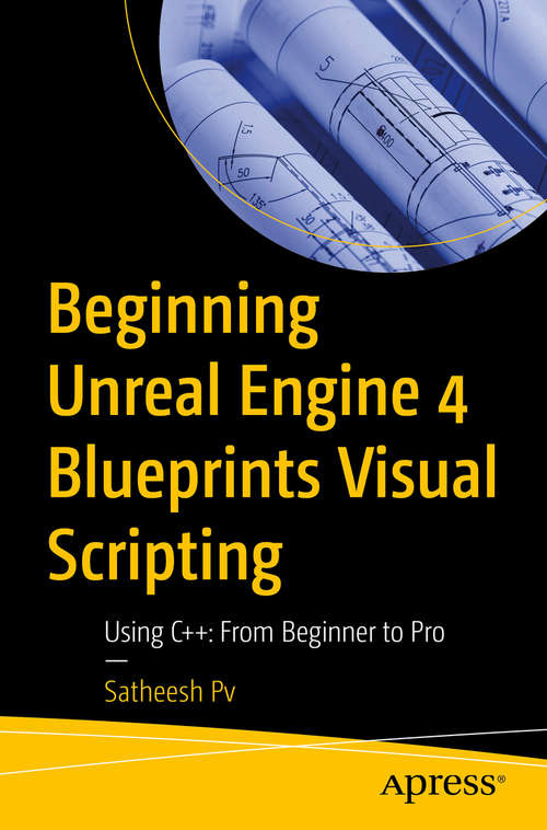 Book cover of Beginning Unreal Engine 4 Blueprints Visual Scripting: Using C++:  From Beginner to Pro (1st ed.)