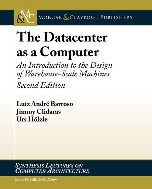 Book cover of The Datacenter as a Computer : An Introduction to the Design of Warehouse-Scale Machines (Second Edition) (Synthesis Lectures on Computer Architecture: Lecture #24)