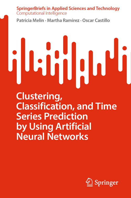 Book cover of Clustering, Classification, and Time Series Prediction by Using Artificial Neural Networks (2024) (SpringerBriefs in Applied Sciences and Technology)