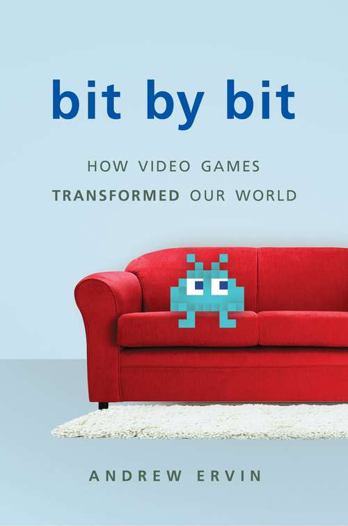 Book cover of Bit by Bit: How Video Games Transformed Our World