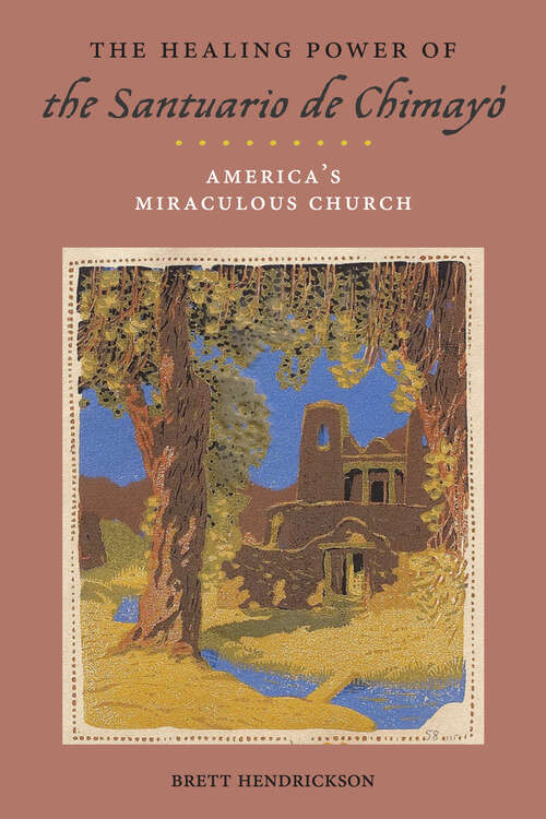 Book cover of The Healing Power of the Santuario de Chimayó: America’s Miraculous Church (Religion, Race, and Ethnicity)