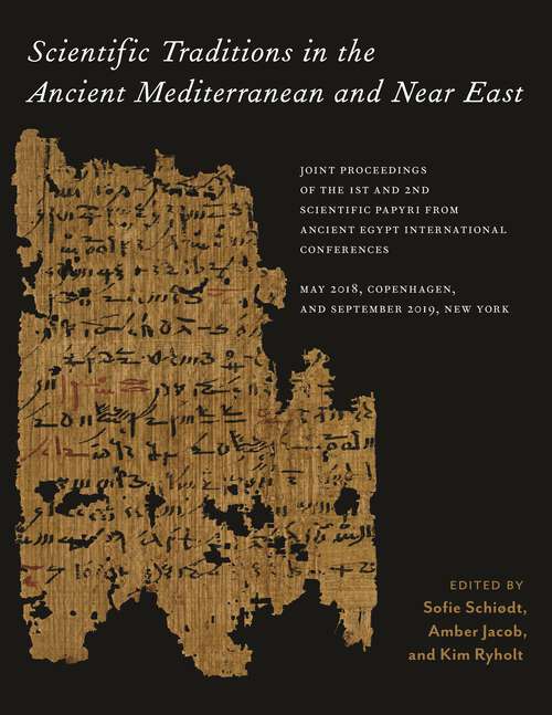 Book cover of Scientific Traditions in the Ancient Mediterranean and Near East: Joint Proceedings of the 1st and 2nd Scientific Papyri from Ancient Egypt International Conferences, May 2018, Copenhagen, and September 2019, New York (ISAW Monographs)