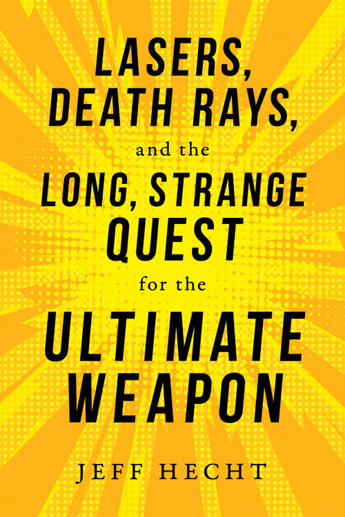 Book cover of Lasers, Death Rays, and the Long, Strange Quest for the Ultimate Weapon