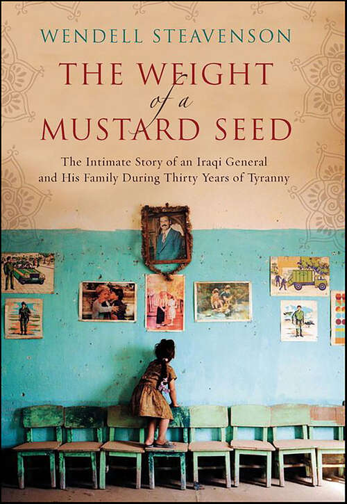 Book cover of The Weight of a Mustard Seed: The Intimate Story of an Iraqi General and His Family During Thirty Years of Tyranny