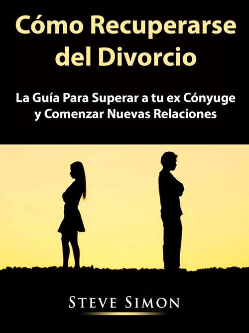 Book cover of Cómo Recuperarse del Divorcio: La Guía Para Superar a tu ex Cónyuge y Comenzar Nuevas Relaciones