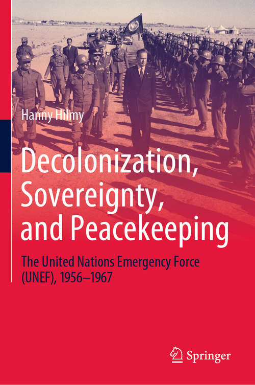 Book cover of Decolonization, Sovereignty, and Peacekeeping: The United Nations Emergency Force (UNEF), 1956–1967 (1st ed. 2020)