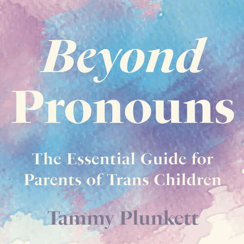 Book cover of Beyond Pronouns: The Essential Guide for Parents of Trans Children