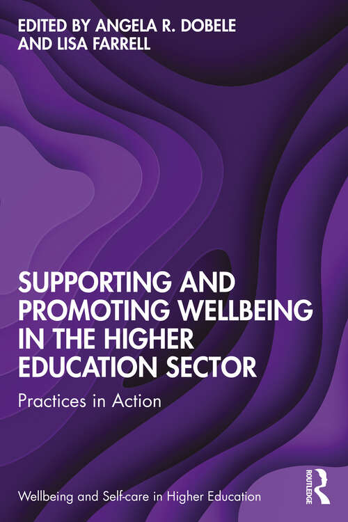 Book cover of Supporting and Promoting Wellbeing in the Higher Education Sector: Practices in Action (Wellbeing and Self-care in Higher Education)