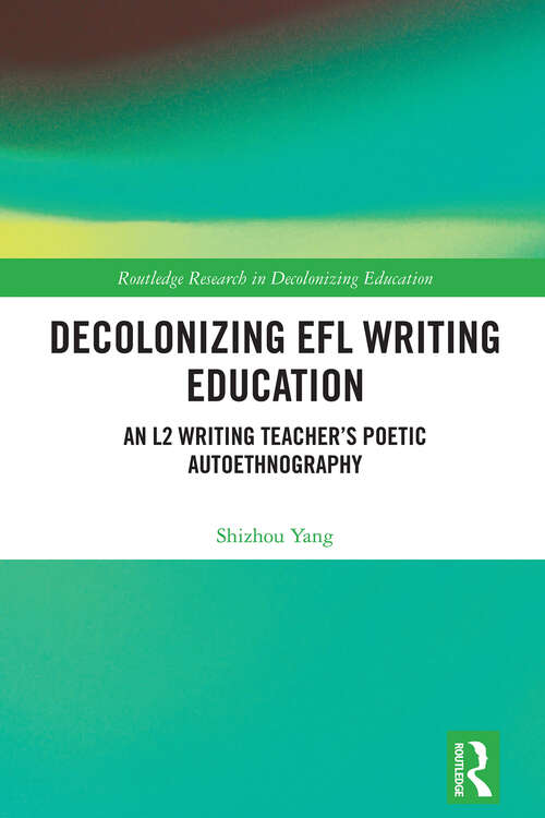 Book cover of Decolonizing EFL Writing Education: An L2 Writing Teacher's Poetic Autoethnography (1) (Routledge Research in Decolonizing Education)