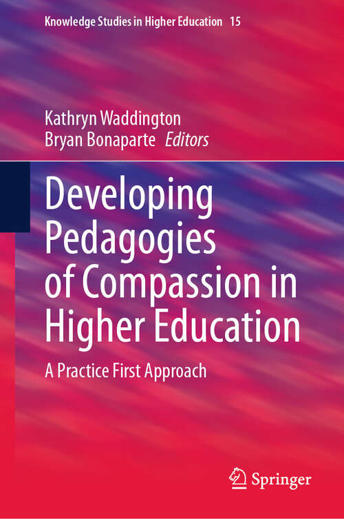 Book cover of Developing Pedagogies of Compassion in Higher Education: A Practice First Approach (2024) (Knowledge Studies in Higher Education #15)