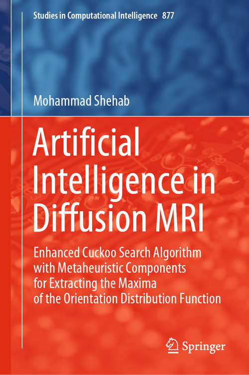 Book cover of Artificial Intelligence in Diffusion MRI: Enhanced Cuckoo Search Algorithm with Metaheuristic Components for Extracting the Maxima of the Orientation Distribution Function (1st ed. 2020) (Studies in Computational Intelligence #877)