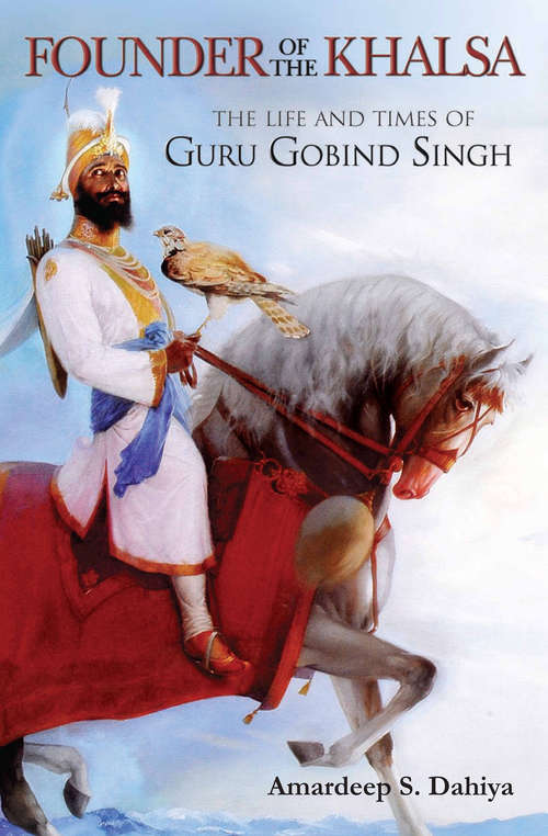 Book cover of Founder of the Khalsa: The Life and Times of Guru Gobind Singh