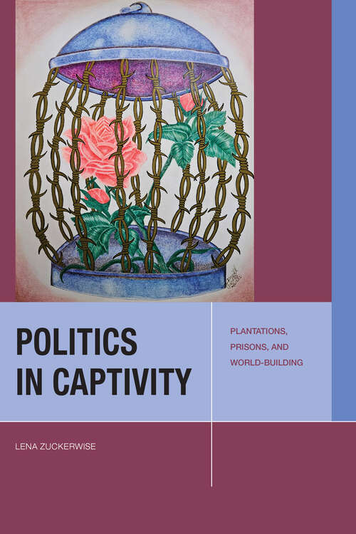 Book cover of Politics in Captivity: Plantations, Prisons, and World-Building (Just Ideas)
