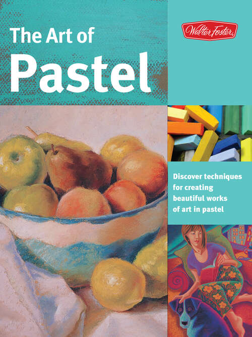 Book cover of The Art of Pastel: Discover Techniques For Creating Beautiful Works Of Art In Pastel