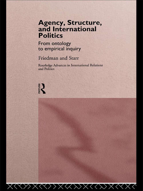 Book cover of Agency, Structure and International Politics: From Ontology to Empirical Inquiry (Routledge Advances in International Relations and Global Politics)