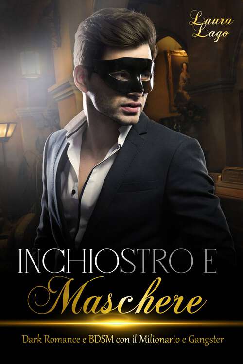 Book cover of Inchiostro e Maschere: Dark Romance e BDSM con il Milionario e Gangster