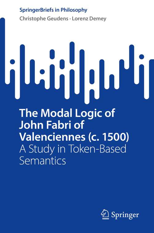 Book cover of The Modal Logic of John Fabri of Valenciennes: A Study in Token-Based Semantics (1st ed. 2022) (SpringerBriefs in Philosophy)