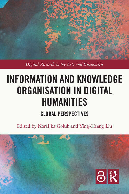 Book cover of Information and Knowledge Organisation in Digital Humanities: Global Perspectives (Digital Research in the Arts and Humanities)