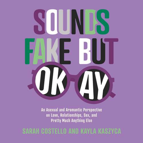 Book cover of Sounds Fake But Okay: An Asexual and Aromantic Perspective on Love, Relationships, Sex, and Pretty Much Anything Else