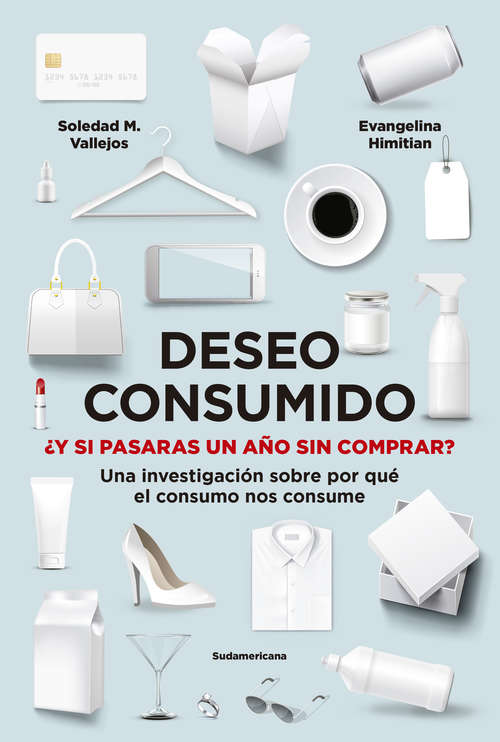 Book cover of Deseo consumido: ¿Y si pasaras un año sin comprar? Una investigación sobre por qué el consumo nos consume