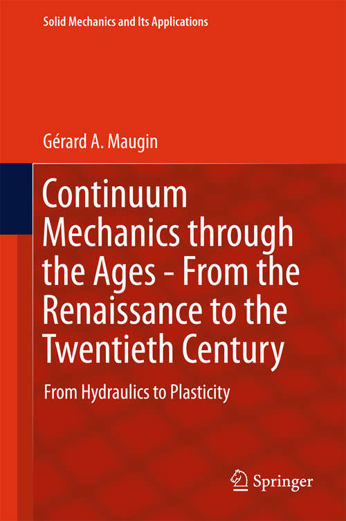 Book cover of Continuum Mechanics through the Ages - From the Renaissance to the Twentieth Century: From Hydraulics to Plasticity (Solid Mechanics and Its Applications #223)