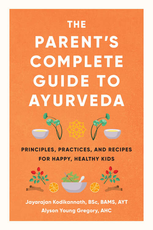 Book cover of The Parent's Complete Guide to Ayurveda: Principles, Practices, and Recipes for Happy, Healthy Kids