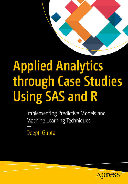 Book cover of Applied Analytics through Case Studies Using SAS and R: Implementing Predictive Models and Machine Learning Techniques