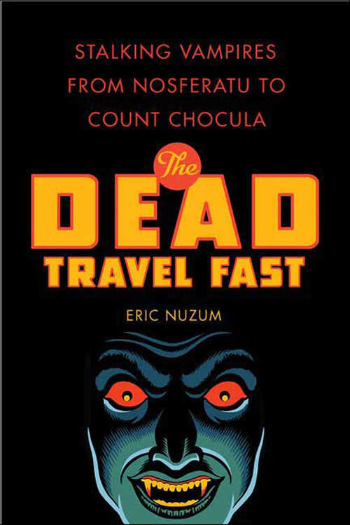 Book cover of The Dead Travel Fast: Stalking Vampires from Nosferatu to Count Chocula