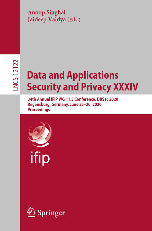 Book cover of Data and Applications Security and Privacy XXXIV: 34th Annual IFIP WG 11.3 Conference, DBSec 2020, Regensburg, Germany, June 25–26, 2020, Proceedings (1st ed. 2020) (Lecture Notes in Computer Science #12122)