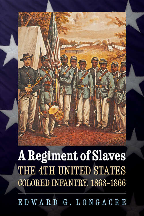 Book cover of A Regiment of Slaves: The 4th United States Colored Infantry, 1863-1866